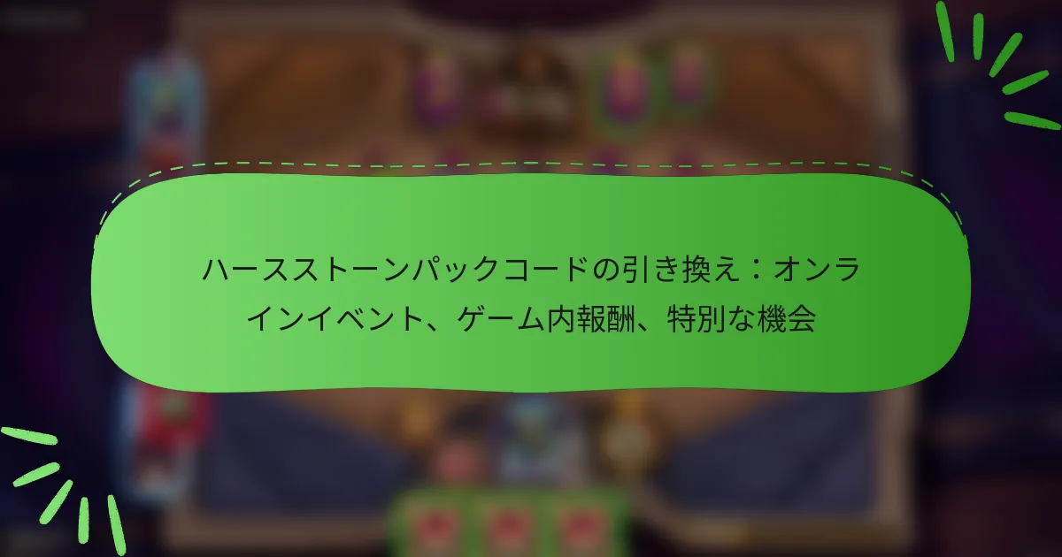 ハースストーンパックコードの引き換え：オンラインイベント、ゲーム内報酬、特別な機会