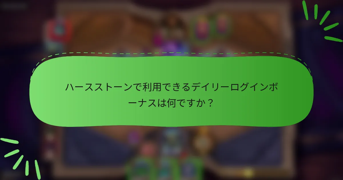 ハースストーンで利用できるデイリーログインボーナスは何ですか？
