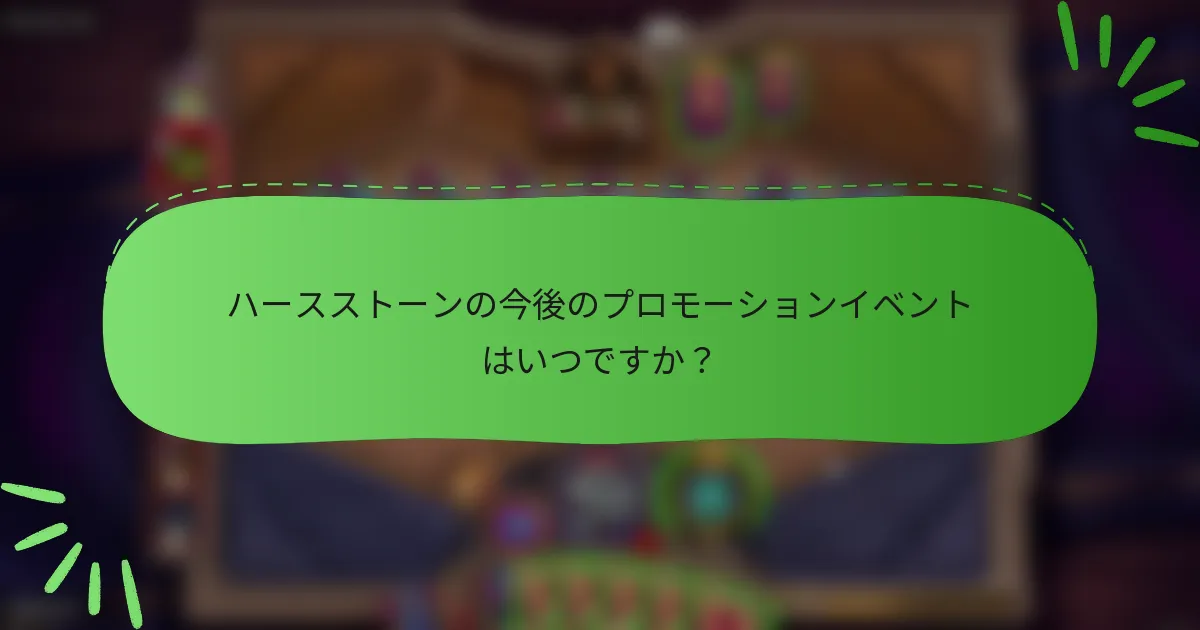 ハースストーンの今後のプロモーションイベントはいつですか?