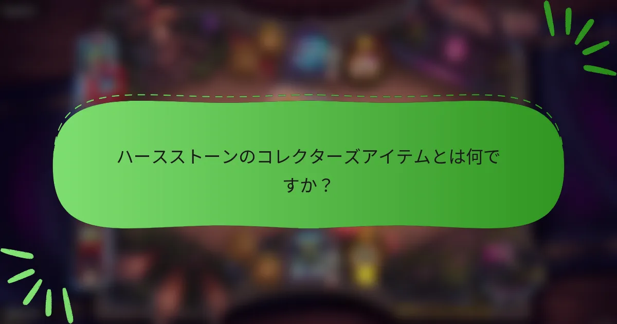 ハースストーンのコレクターズアイテムとは何ですか？