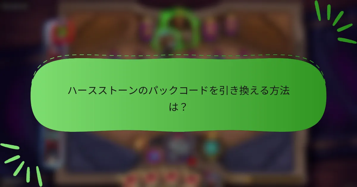 ハースストーンのパックコードを引き換える方法は？