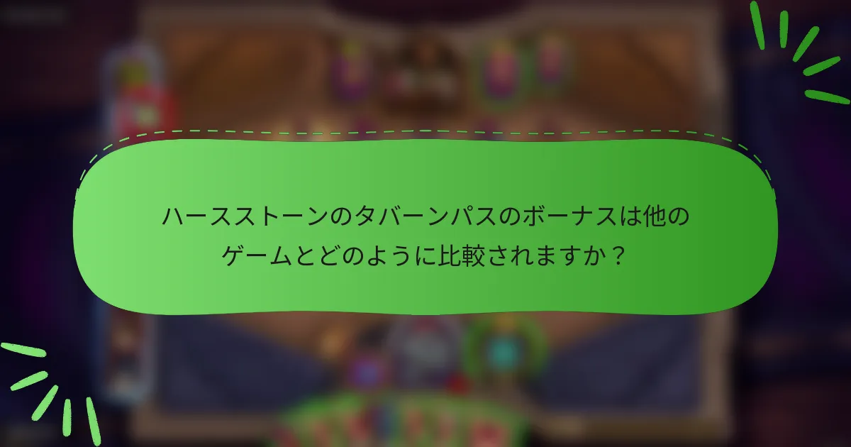 ハースストーンのタバーンパスのボーナスは他のゲームとどのように比較されますか？