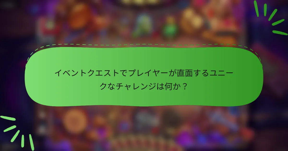 イベントクエストでプレイヤーが直面するユニークなチャレンジは何か？