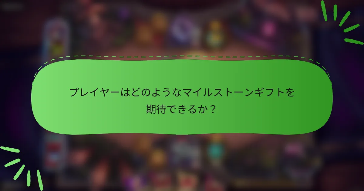 プレイヤーはどのようなマイルストーンギフトを期待できるか？