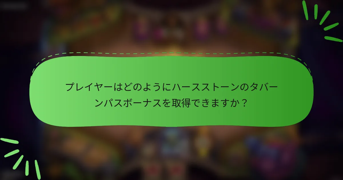 プレイヤーはどのようにハースストーンのタバーンパスボーナスを取得できますか？