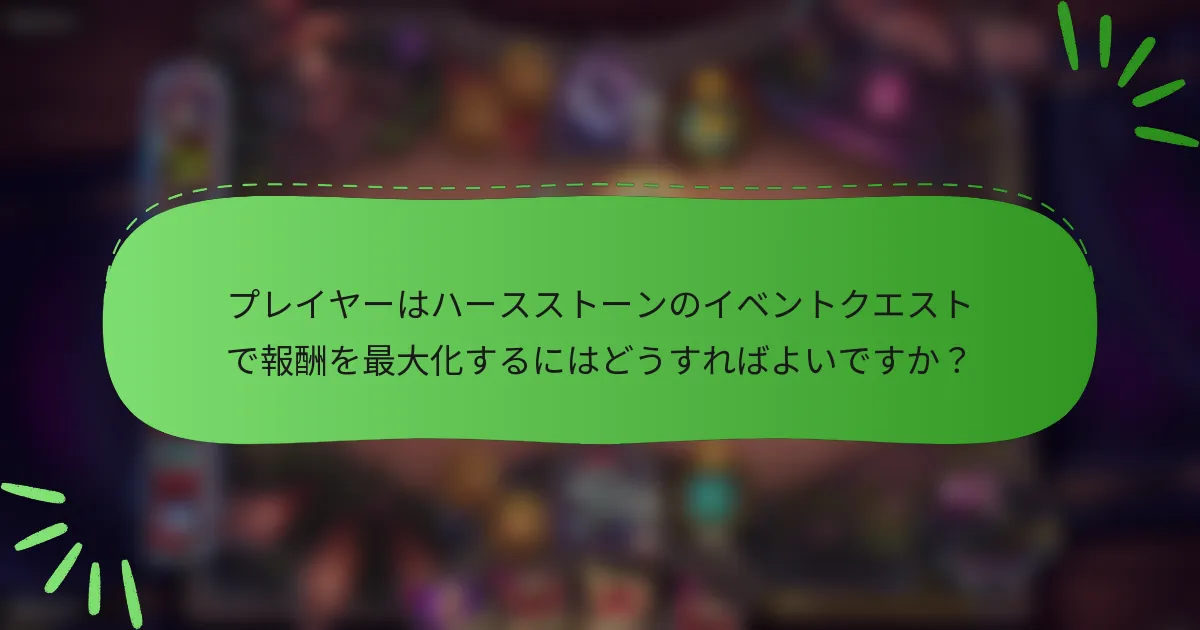 プレイヤーはハースストーンのイベントクエストで報酬を最大化するにはどうすればよいですか？