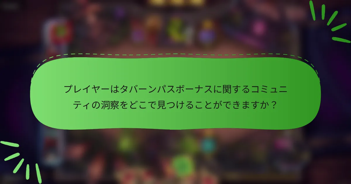 プレイヤーはタバーンパスボーナスに関するコミュニティの洞察をどこで見つけることができますか？